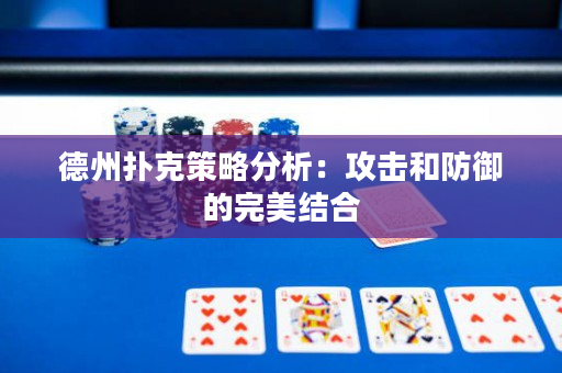 德州撲克策略分析：攻擊和防御的完美結合