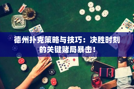 德州撲克策略與技巧：決勝時刻的關鍵賭局暴擊！