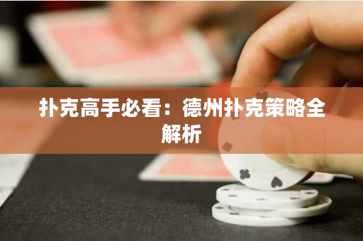 撲克高手必看：德州撲克策略全解析