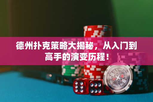 德州撲克策略大揭秘，從入門到高手的演變歷程！