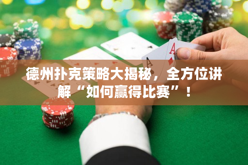 德州撲克策略大揭秘，全方位講解“如何贏得比賽”！