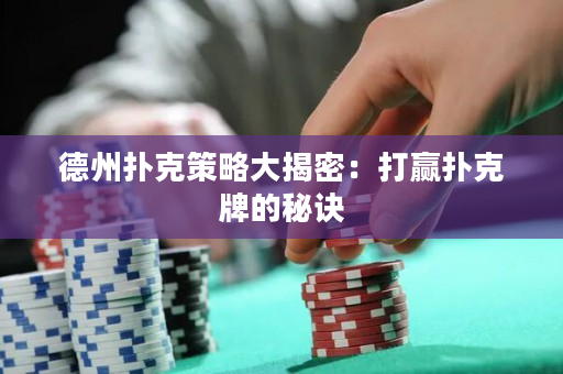 德州撲克策略大揭密：打贏撲克牌的秘訣