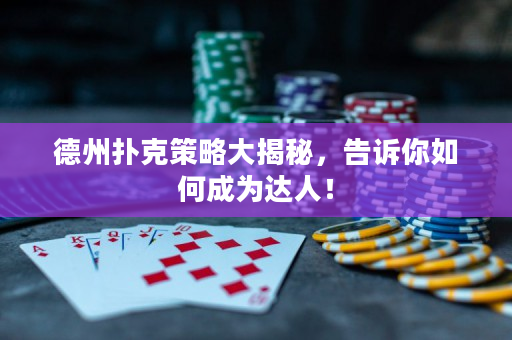 德州撲克策略大揭秘，告訴你如何成為達人！