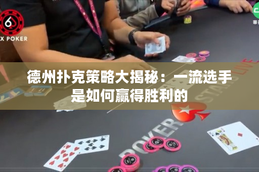 德州撲克策略大揭秘：一流選手是如何贏得勝利的