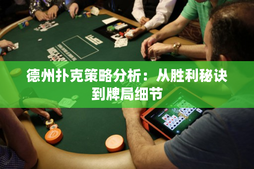 德州撲克策略分析：從勝利秘訣到牌局細節