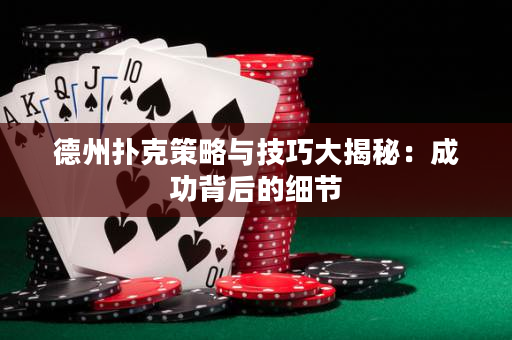 德州撲克策略與技巧大揭秘：成功背后的細節
