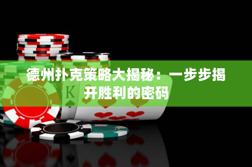 德州撲克策略大揭秘：一步步揭開勝利的密碼