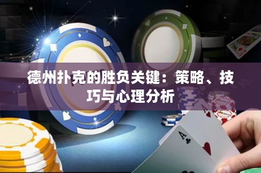 德州撲克的勝負關鍵：策略、技巧與心理分析