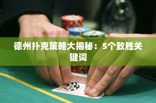 德州撲克策略大揭秘：5個(gè)致勝關(guān)鍵詞