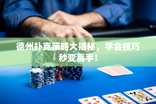 德州撲克策略大揭秘，學(xué)會技巧秒變高手！