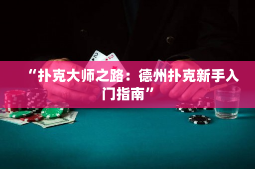 “撲克大師之路：德州撲克新手入門指南”