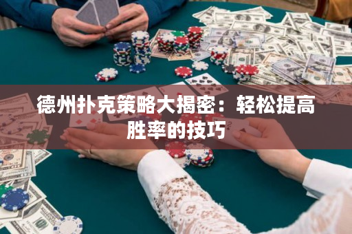 德州撲克策略大揭密：輕松提高勝率的技巧