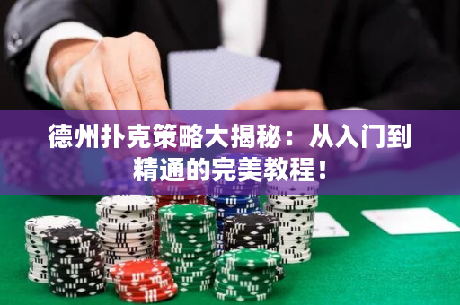 德州撲克策略大揭秘：從入門到精通的完美教程！