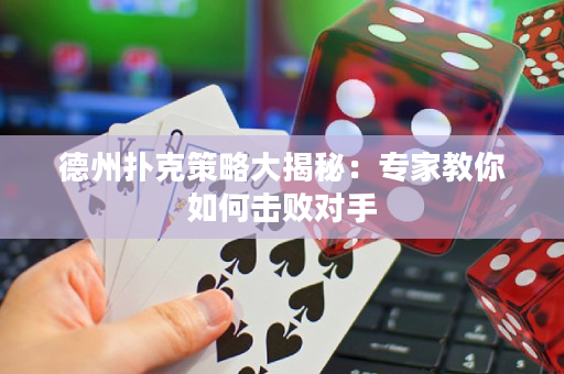 德州撲克策略大揭秘：專家教你如何擊敗對手