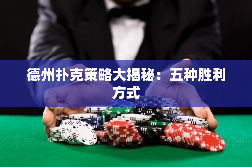 德州撲克策略大揭秘：五種勝利方式