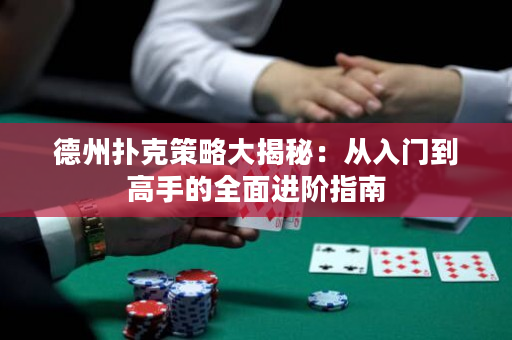 德州撲克策略大揭秘：從入門到高手的全面進(jìn)階指南