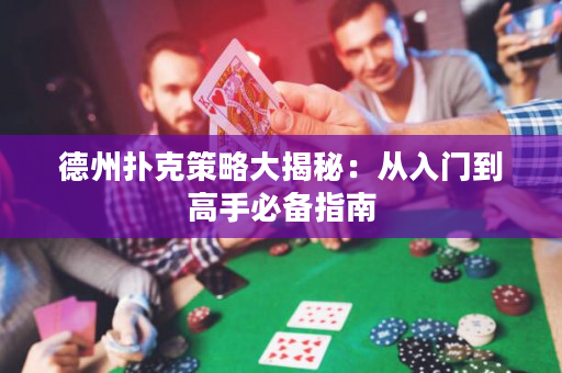 德州撲克策略大揭秘：從入門到高手必備指南