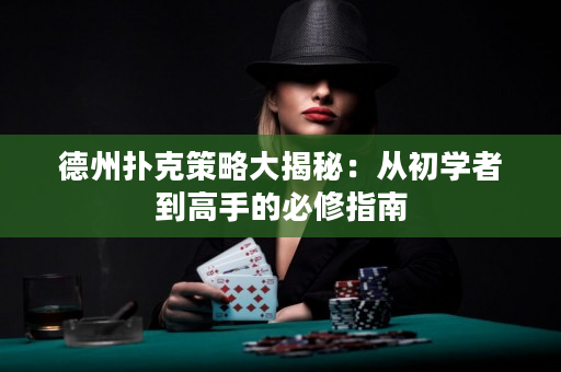 德州撲克策略大揭秘：從初學者到高手的必修指南