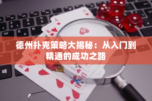 德州撲克策略大揭秘：從入門到精通的成功之路