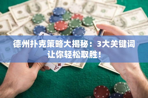 德州撲克策略大揭秘：3大關鍵詞讓你輕松取勝！