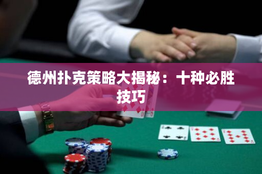 德州撲克策略大揭秘：十種必勝技巧