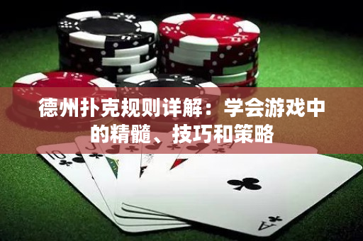 德州撲克規(guī)則詳解：學(xué)會游戲中的精髓、技巧和策略