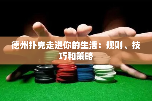 德州撲克走進你的生活：規則、技巧和策略