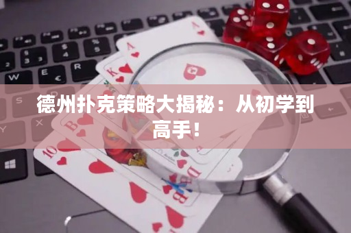 德州撲克策略大揭秘：從初學到高手！