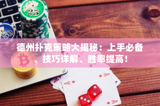 德州撲克策略大揭秘：上手必備、技巧詳解、勝率提高！