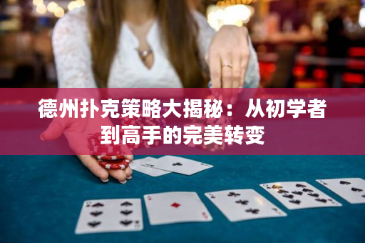 德州撲克策略大揭秘：從初學者到高手的完美轉變