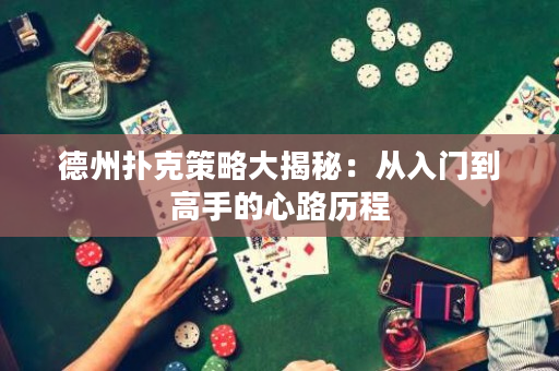 德州撲克策略大揭秘：從入門到高手的心路歷程