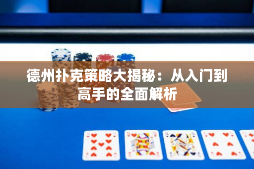 德州撲克策略大揭秘：從入門到高手的全面解析