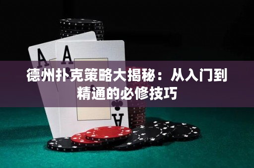 德州撲克策略大揭秘：從入門到精通的必修技巧
