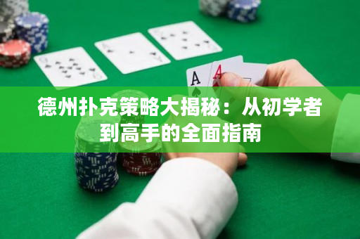 德州撲克策略大揭秘：從初學者到高手的全面指南