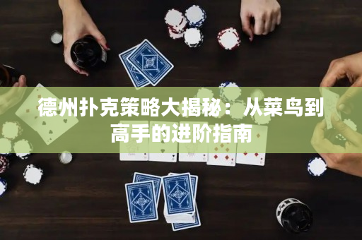德州撲克策略大揭秘：從菜鳥到高手的進階指南