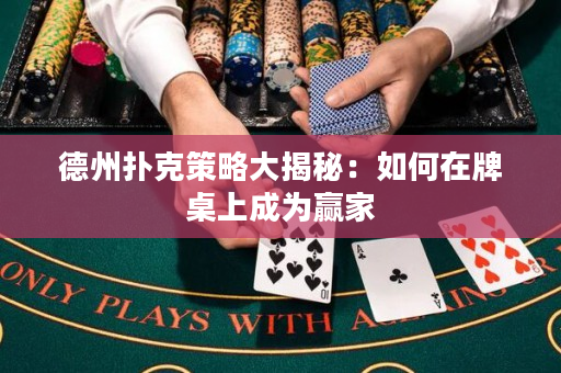 德州撲克策略大揭秘：如何在牌桌上成為贏家