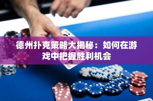 德州撲克策略大揭秘：如何在游戲中把握勝利機會