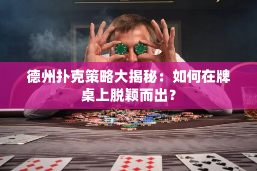 德州撲克策略大揭秘：如何在牌桌上脫穎而出？