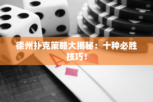 德州撲克策略大揭秘：十種必勝技巧！