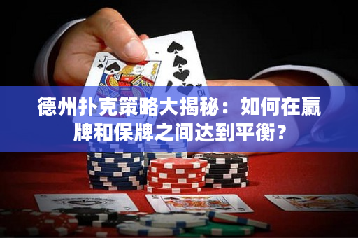 德州撲克策略大揭秘：如何在贏牌和保牌之間達到平衡？