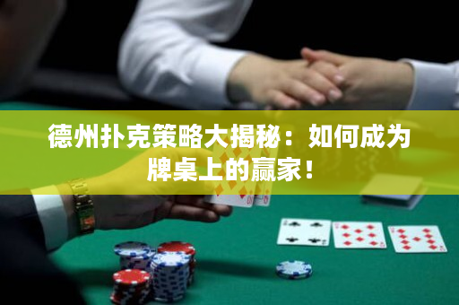 德州撲克策略大揭秘：如何成為牌桌上的贏家！