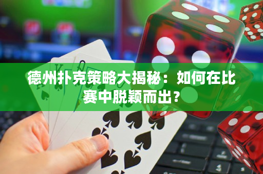 德州撲克策略大揭秘：如何在比賽中脫穎而出？