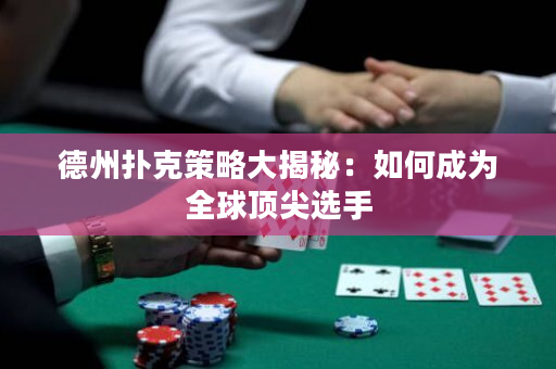 德州撲克策略大揭秘：如何成為全球頂尖選手