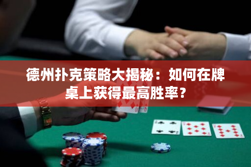 德州撲克策略大揭秘：如何在牌桌上獲得最高勝率？