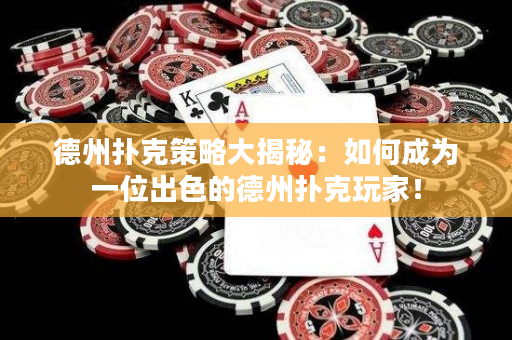 德州撲克策略大揭秘：如何成為一位出色的德州撲克玩家！