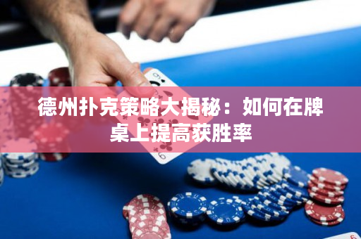 德州撲克策略大揭秘：如何在牌桌上提高獲勝率
