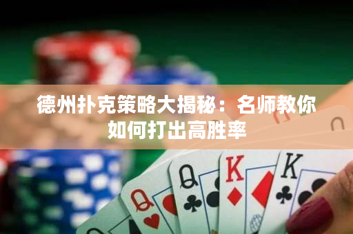 德州撲克策略大揭秘：名師教你如何打出高勝率