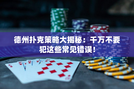 德州撲克策略大揭秘：千萬不要犯這些常見錯誤！