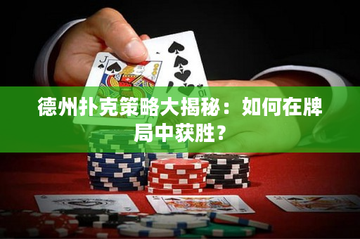 德州撲克策略大揭秘：如何在牌局中獲勝？