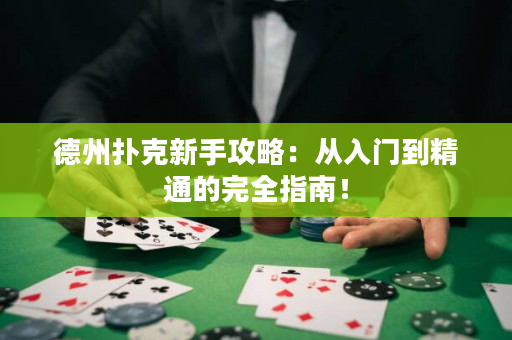 德州撲克新手攻略：從入門到精通的完全指南！